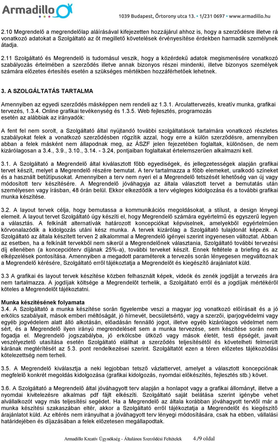 11 Szolgáltató és Megrendelő is tudomásul veszik, hogy a közérdekű adatok megismerésére vonatkozó szabályozás értelmében a szerződés illetve annak bizonyos részei mindenki, illetve bizonyos személyek