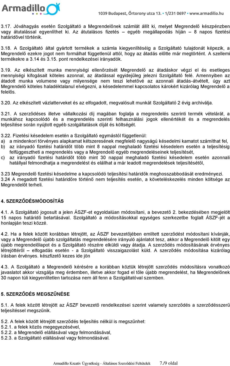 A Szolgáltató által gyártott termékek a számla kiegyenlítéséig a Szolgáltató tulajdonát képezik, a Megrendelő ezekre jogot nem formálhat függetlenül attól, hogy az átadás előtte már megtörtént.