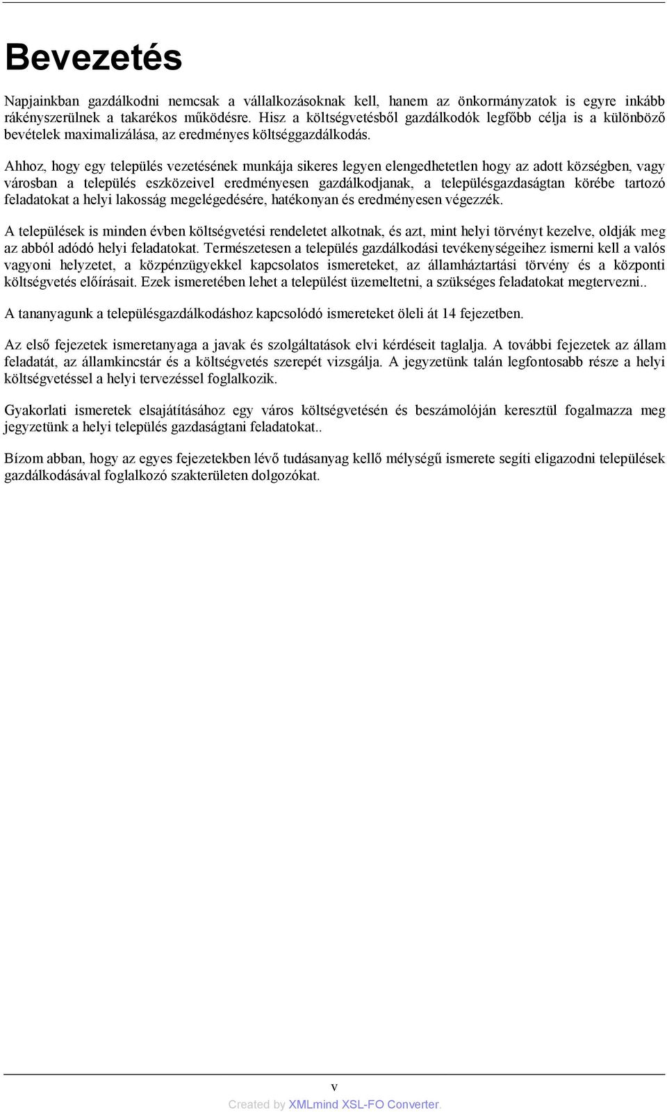 Ahhoz, hogy egy település vezetésének munkája sikeres legyen elengedhetetlen hogy az adott községben, vagy városban a település eszközeivel eredményesen gazdálkodjanak, a településgazdaságtan körébe