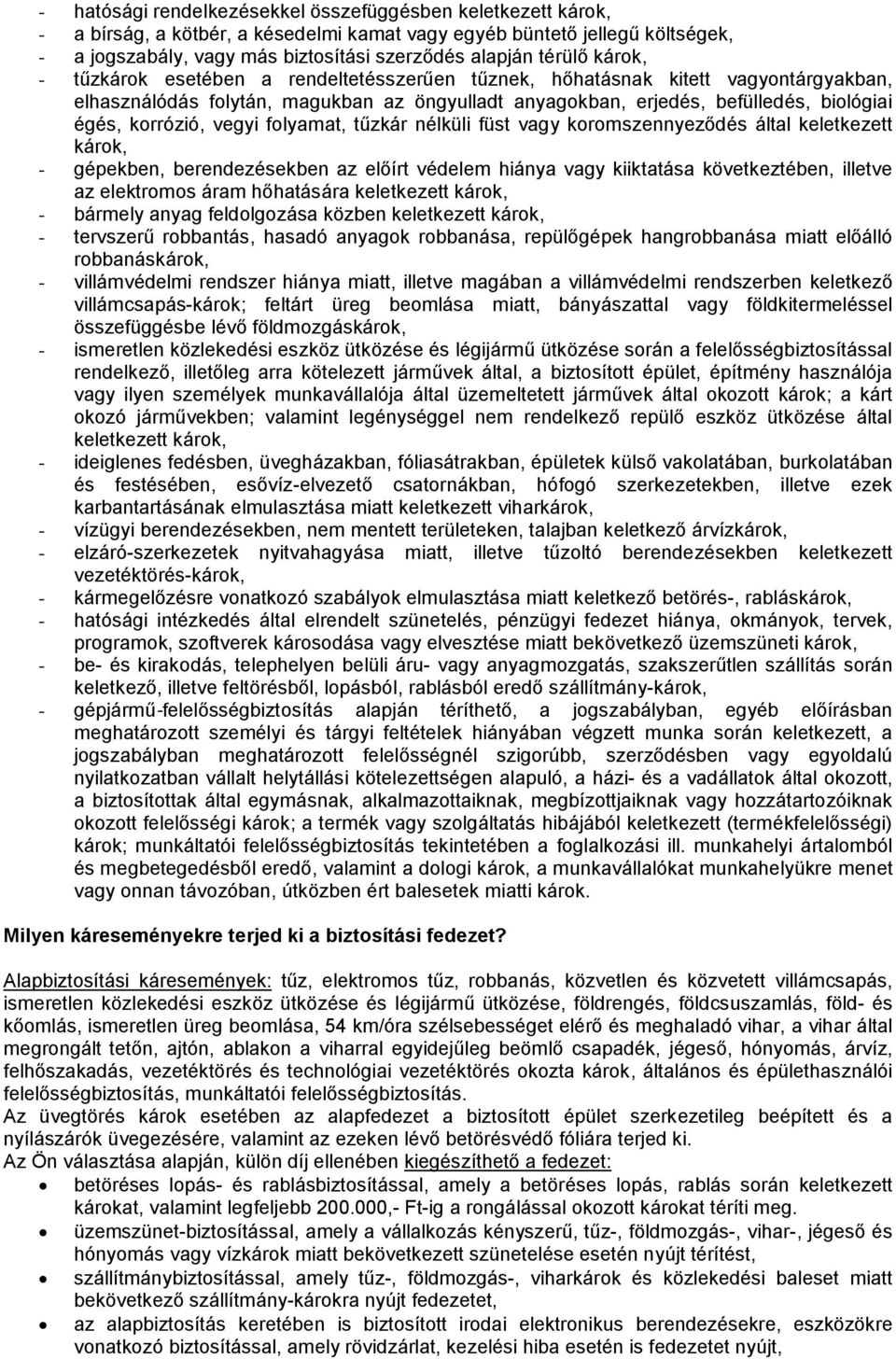 korrózió, vegyi folyamat, tűzkár nélküli füst vagy koromszennyeződés által keletkezett károk, - gépekben, berendezésekben az előírt védelem hiánya vagy kiiktatása következtében, illetve az elektromos