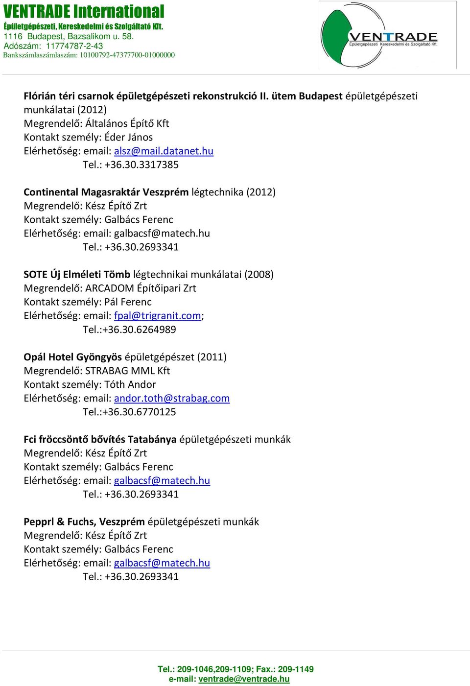 ütem Budapest épületgépészeti munkálatai (2012) Megrendelő: Általános Építő Kft Kontakt személy: Éder János Elérhetőség: email: alsz@mail.datanet.hu Tel.: +36.30.