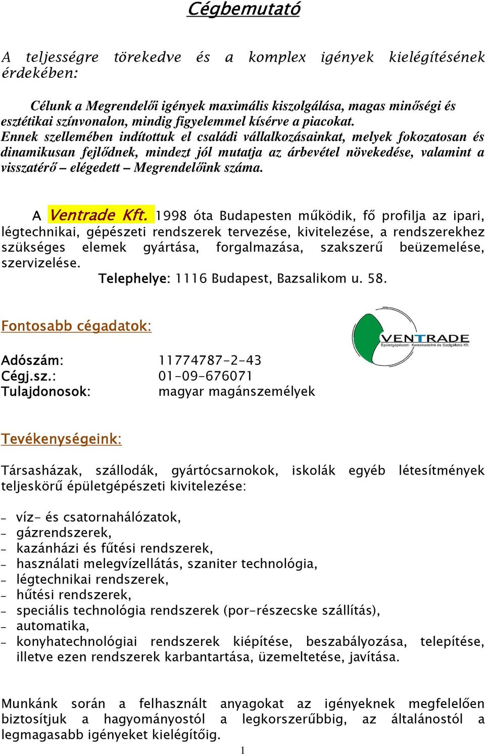 Ennek szellemében indítottuk el családi vállalkozásainkat, melyek fokozatosan és dinamikusan fejlődnek, mindezt jól mutatja az árbevétel növekedése, valamint a visszatérő elégedett Megrendelőink