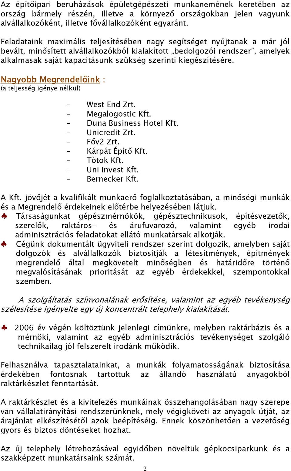 kiegészítésére. Nagyobb Megrendelőink : (a teljesség igénye nélkül) - West End Zrt. - Megalogostic Kft. - Duna Business Hotel Kft. - Unicredit Zrt. - Főv2 Zrt. - Kárpát Építő Kft. - Tótok Kft.