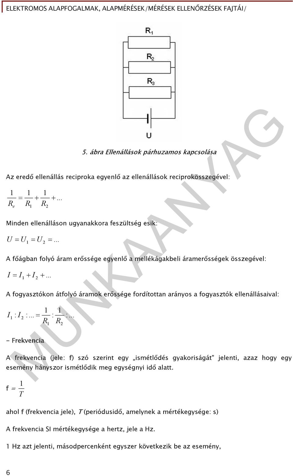 .. A fogyasztókon átfolyó áramok erőssége fordítottan arányos a fogyasztók ellenállásaival: 1 1 I1 : I 2 :... : R R - Frekvencia 1 2 :.