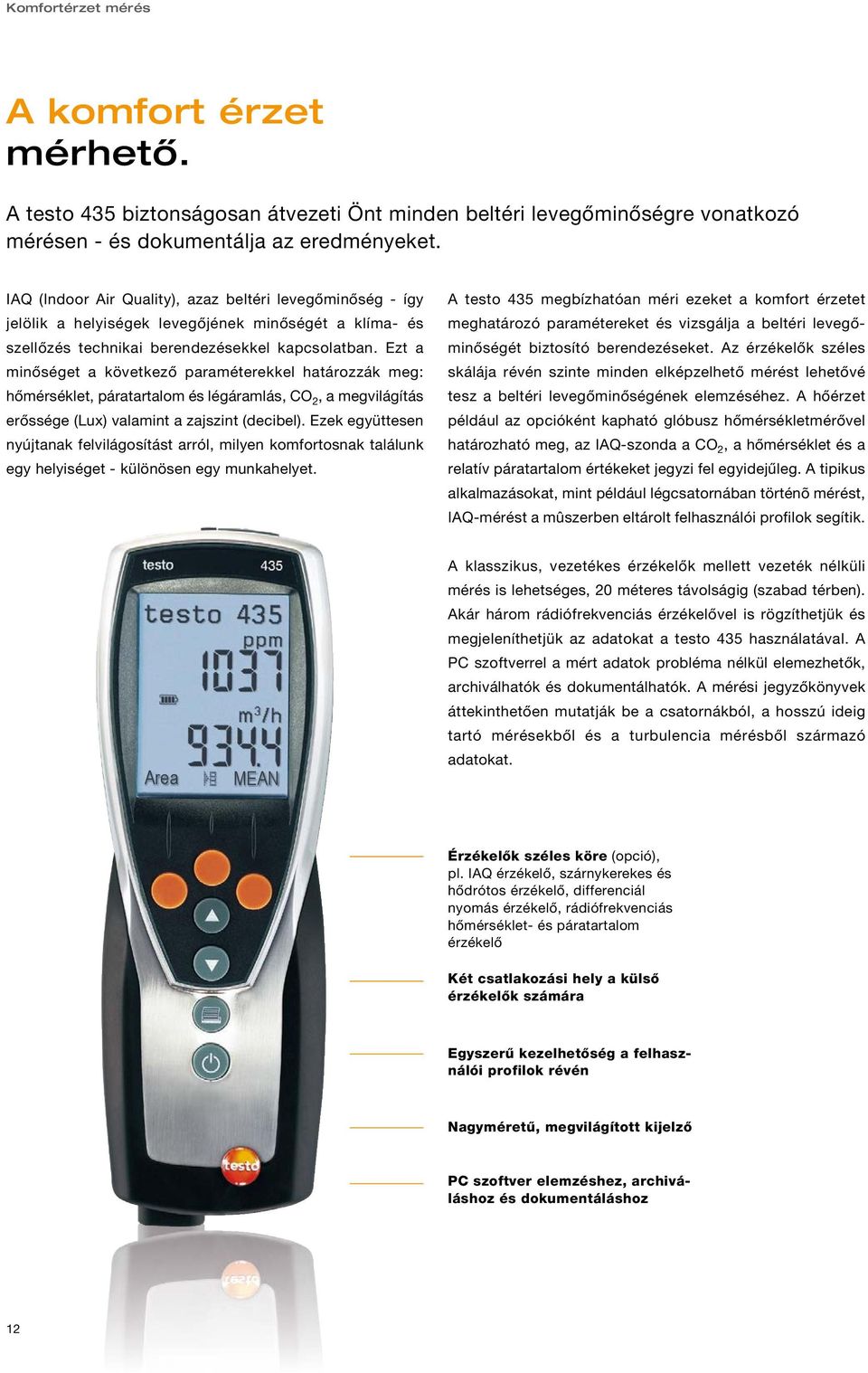 Ezt a minőséget a következő paraméterekkel határozzák meg: hőmérséklet, páratartalom és légáramlás, CO 2, a megvilágítás erőssége (Lux) valamint a zajszint (decibel).