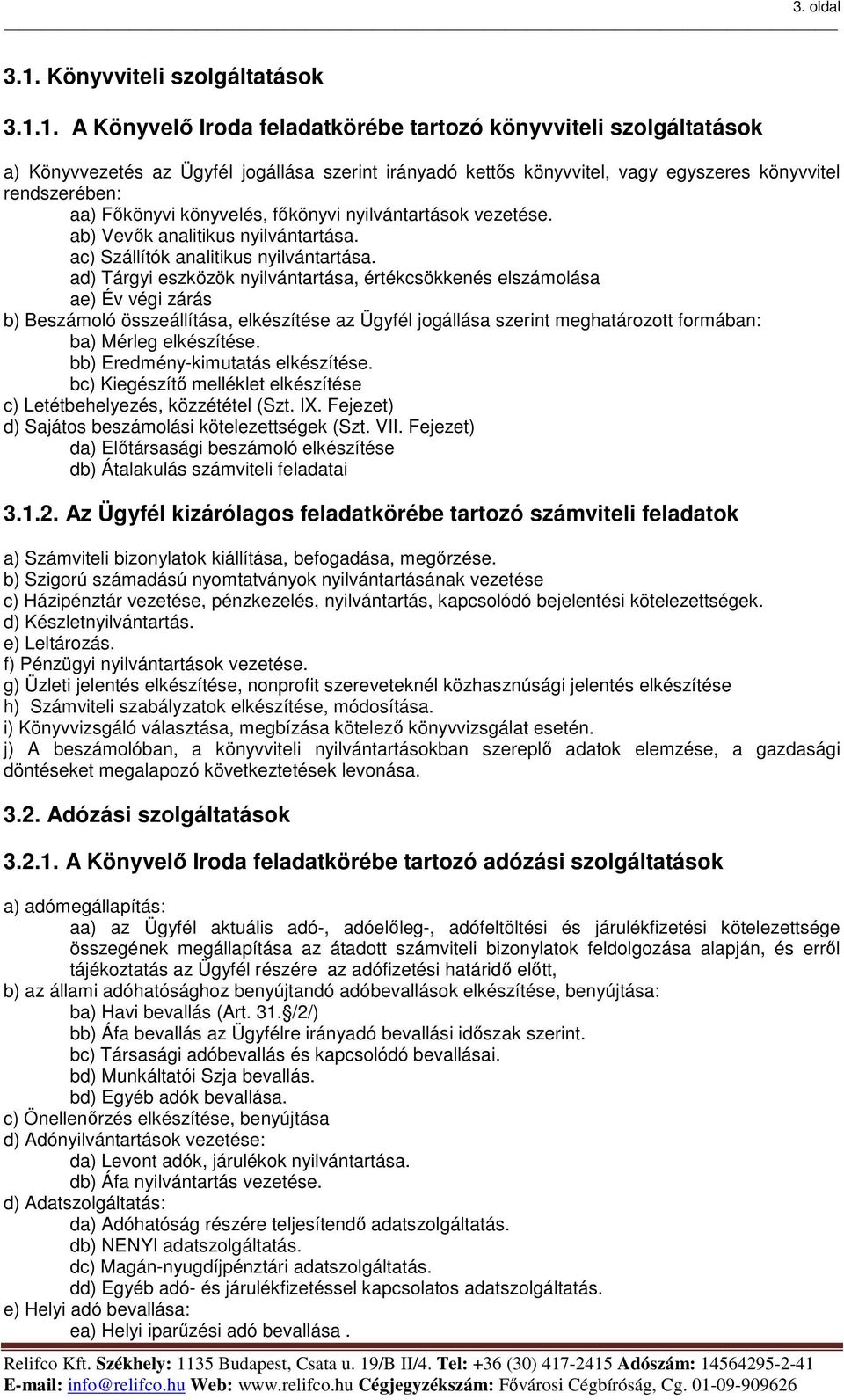 1. A Könyvelő Iroda feladatkörébe tartozó könyvviteli szolgáltatások a) Könyvvezetés az Ügyfél jogállása szerint irányadó kettős könyvvitel, vagy egyszeres könyvvitel rendszerében: aa) Főkönyvi