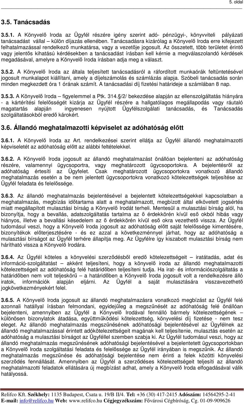 Az összetett, több területet érintő vagy jelentős kihatású kérdésekben a tanácsadást írásban kell kérnie a megválaszolandó kérdések megadásával, amelyre a Könyvelő Iroda írásban adja meg a választ. 3.