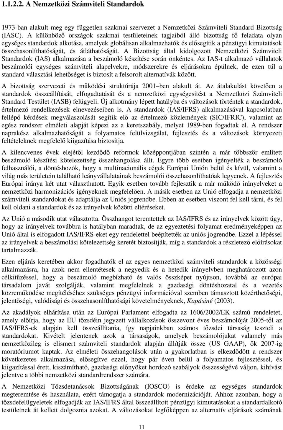 összehasonlíthatóságát, és átláthatóságát. A Bizottság által kidolgozott Nemzetközi Számviteli Standardok (IAS) alkalmazása a beszámoló készítése során önkéntes.