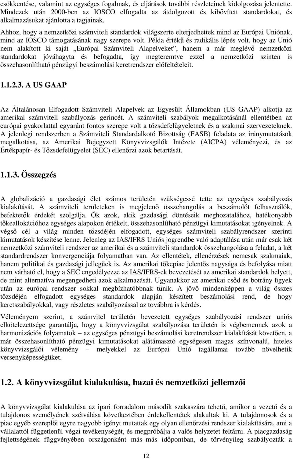 Ahhoz, hogy a nemzetközi számviteli standardok világszerte elterjedhettek mind az Európai Uniónak, mind az IOSCO támogatásának nagy szerepe volt.