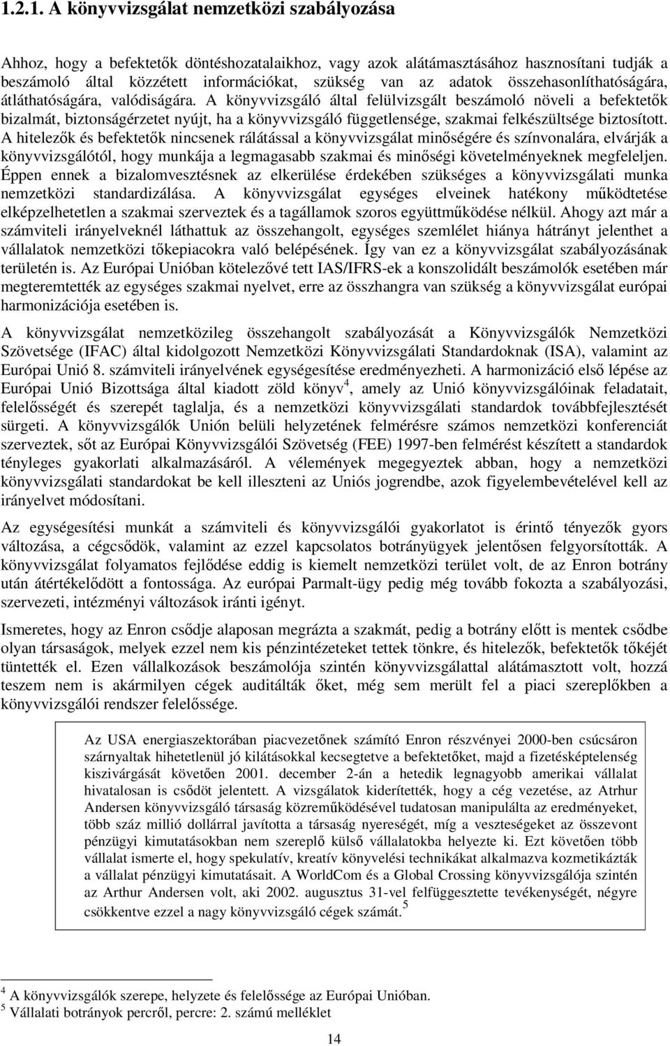 A könyvvizsgáló által felülvizsgált beszámoló növeli a befektetők bizalmát, biztonságérzetet nyújt, ha a könyvvizsgáló függetlensége, szakmai felkészültsége biztosított.