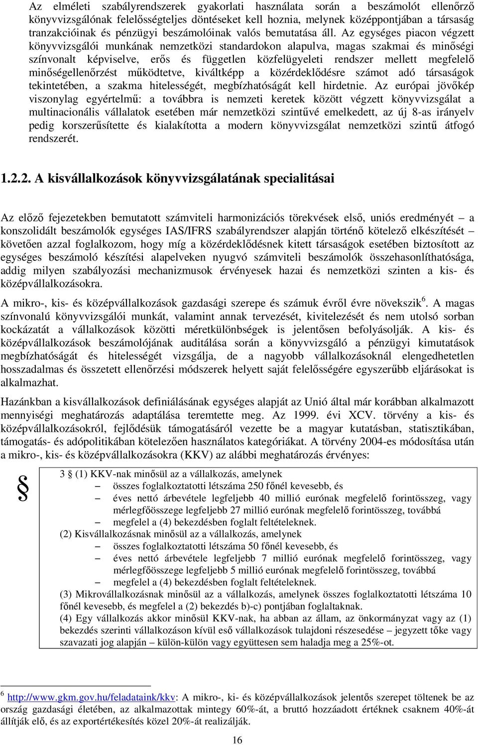 Az egységes piacon végzett könyvvizsgálói munkának nemzetközi standardokon alapulva, magas szakmai és minőségi színvonalt képviselve, erős és független közfelügyeleti rendszer mellett megfelelő