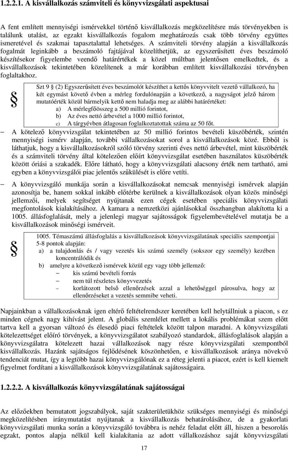 A számviteli törvény alapján a kisvállalkozás fogalmát leginkább a beszámoló fajtájával közelíthetjük, az egyszerűsített éves beszámoló készítésekor figyelembe veendő határértékek a közel múltban