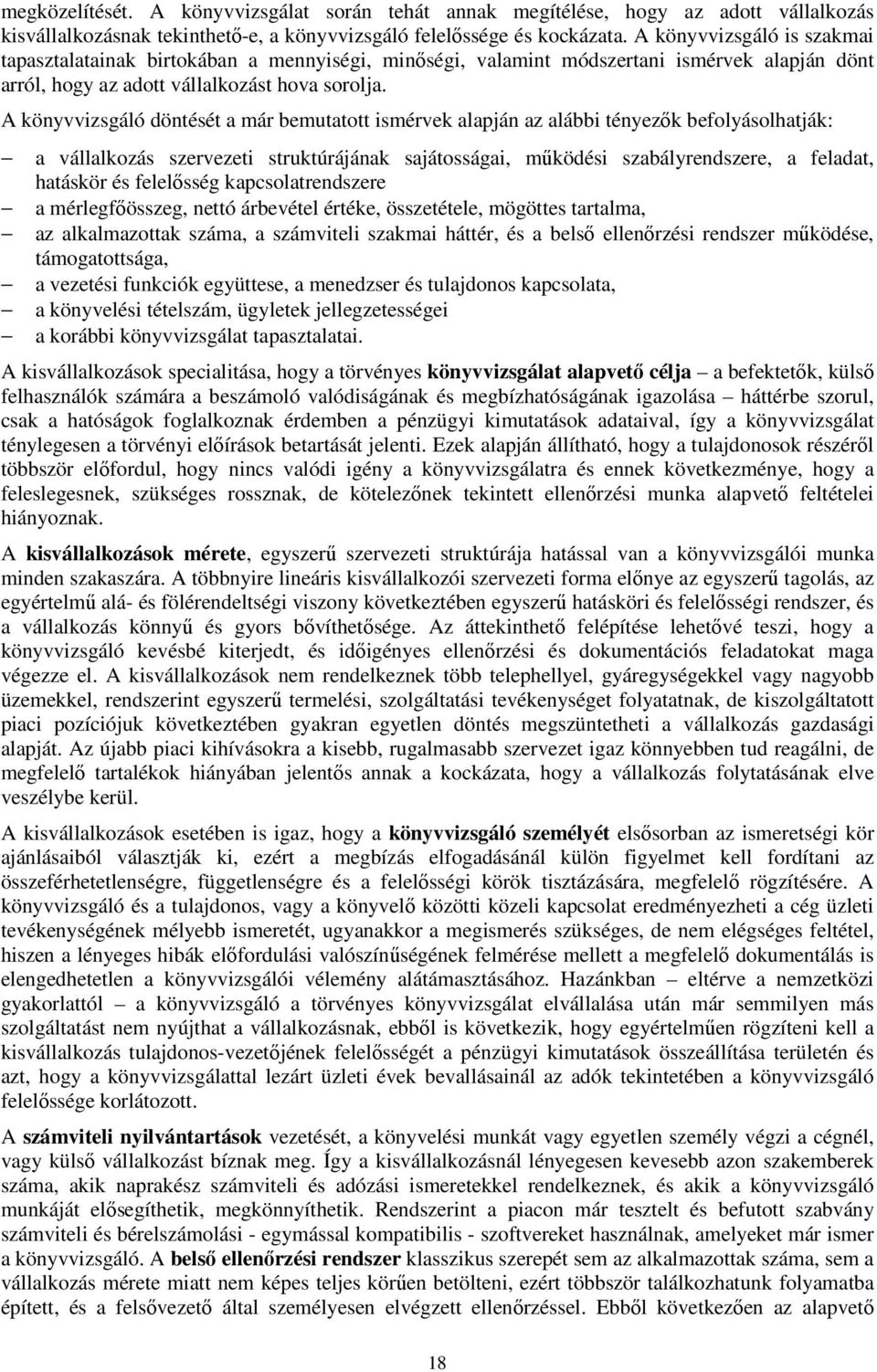 A könyvvizsgáló döntését a már bemutatott ismérvek alapján az alábbi tényezők befolyásolhatják: a vállalkozás szervezeti struktúrájának sajátosságai, működési szabályrendszere, a feladat, hatáskör és