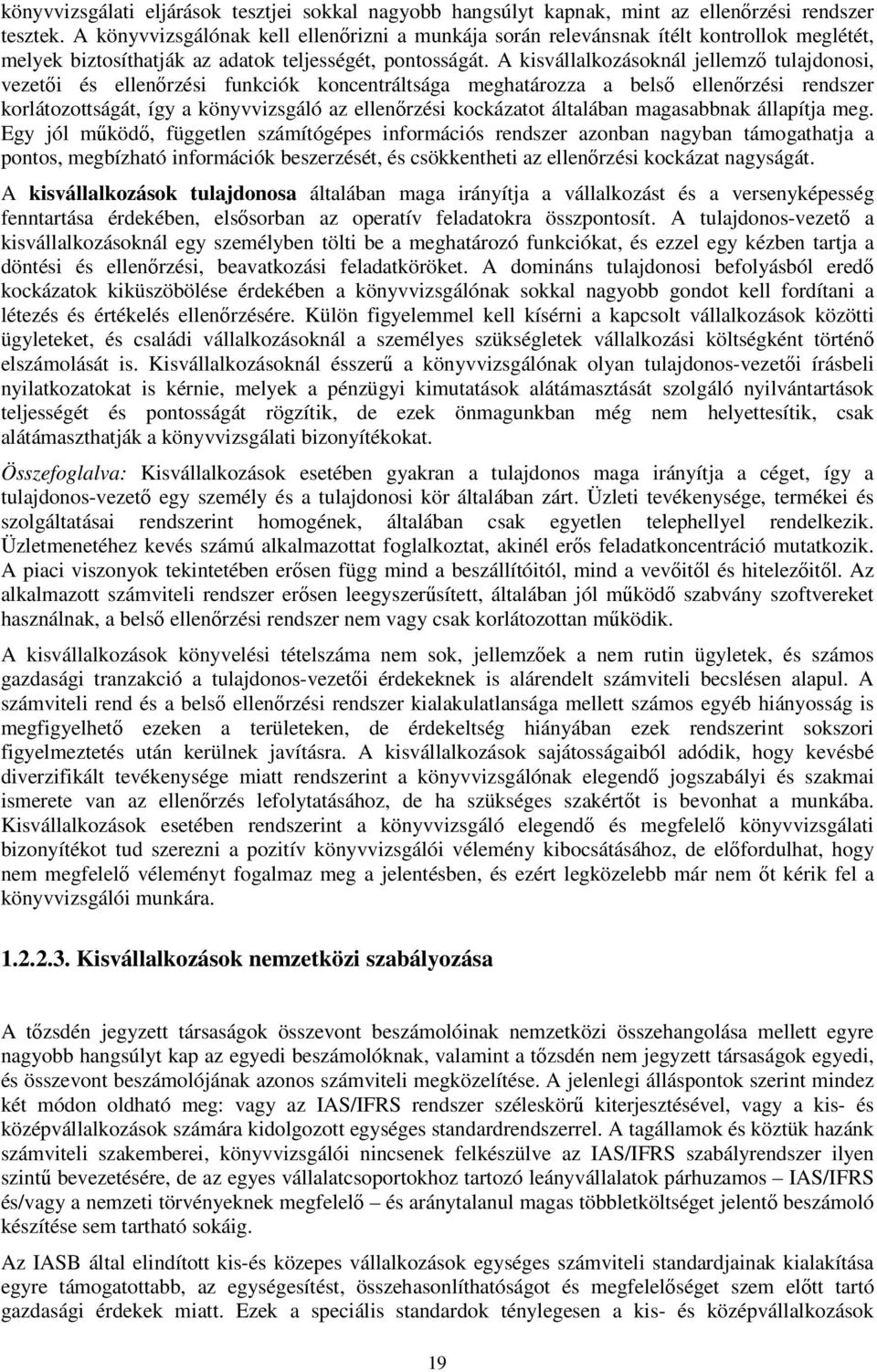 A kisvállalkozásoknál jellemző tulajdonosi, vezetői és ellenőrzési funkciók koncentráltsága meghatározza a belső ellenőrzési rendszer korlátozottságát, így a könyvvizsgáló az ellenőrzési kockázatot