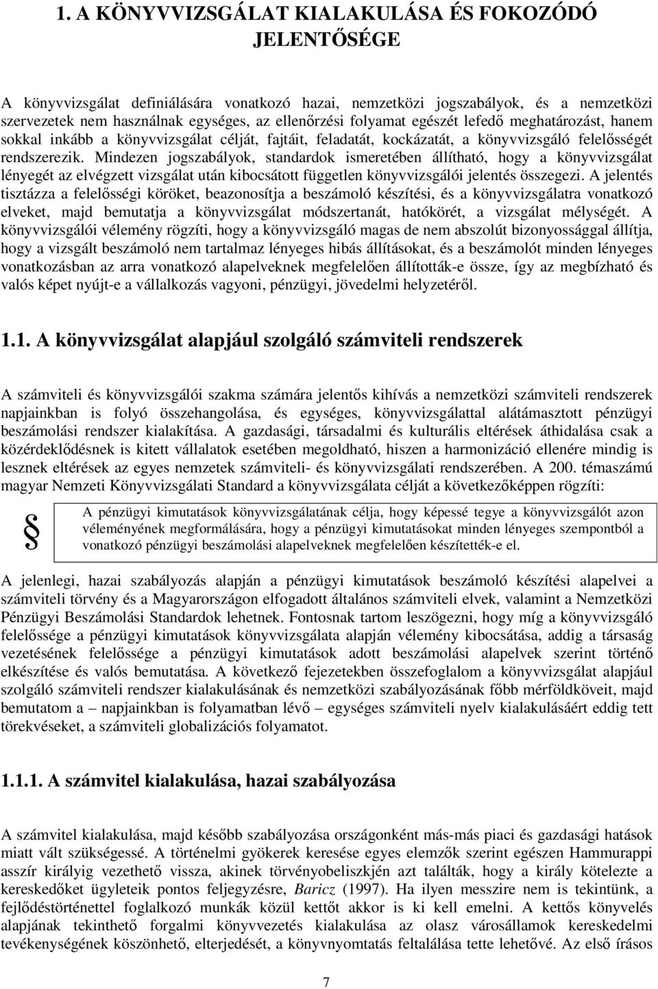 Mindezen jogszabályok, standardok ismeretében állítható, hogy a könyvvizsgálat lényegét az elvégzett vizsgálat után kibocsátott független könyvvizsgálói jelentés összegezi.