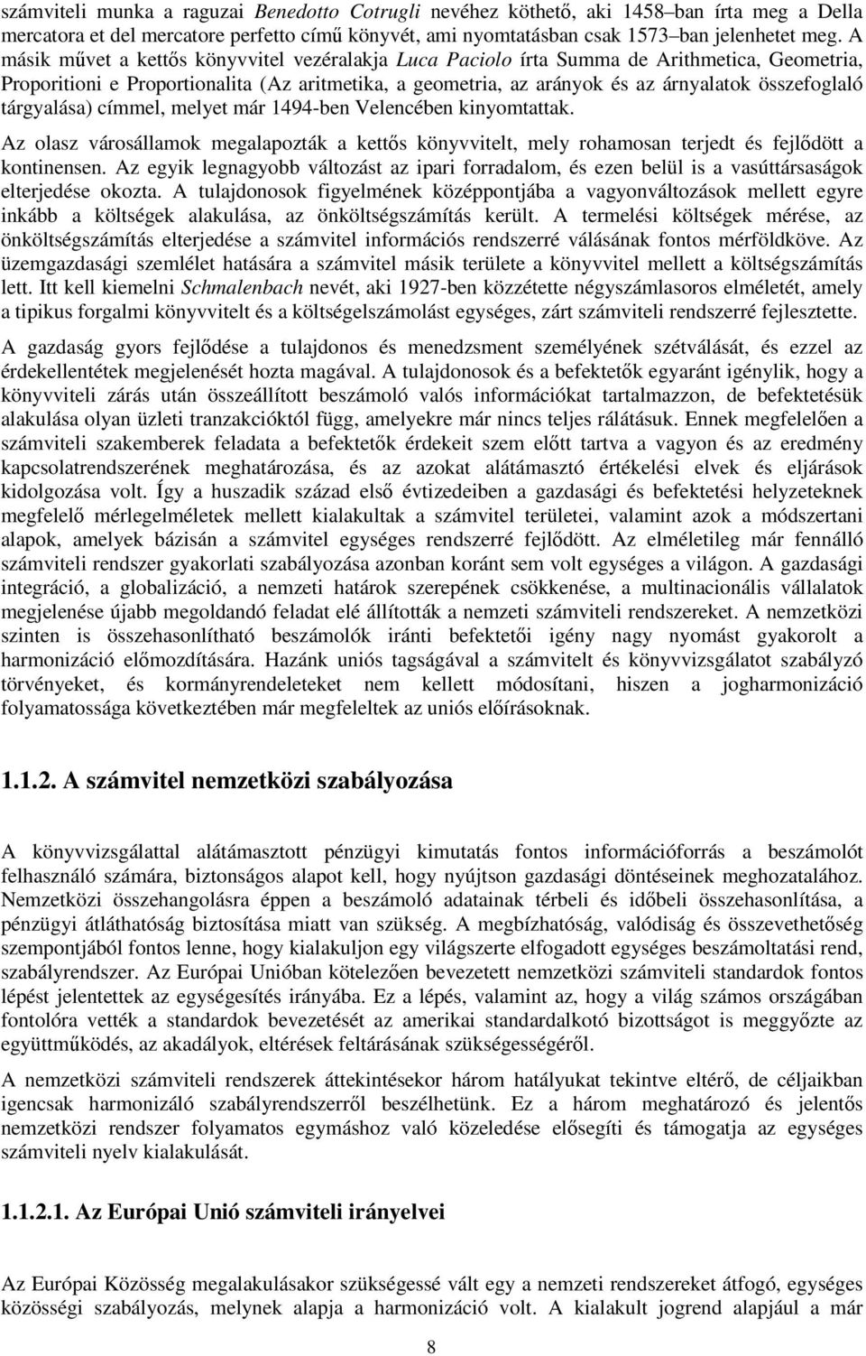 tárgyalása) címmel, melyet már 1494-ben Velencében kinyomtattak. Az olasz városállamok megalapozták a kettős könyvvitelt, mely rohamosan terjedt és fejlődött a kontinensen.