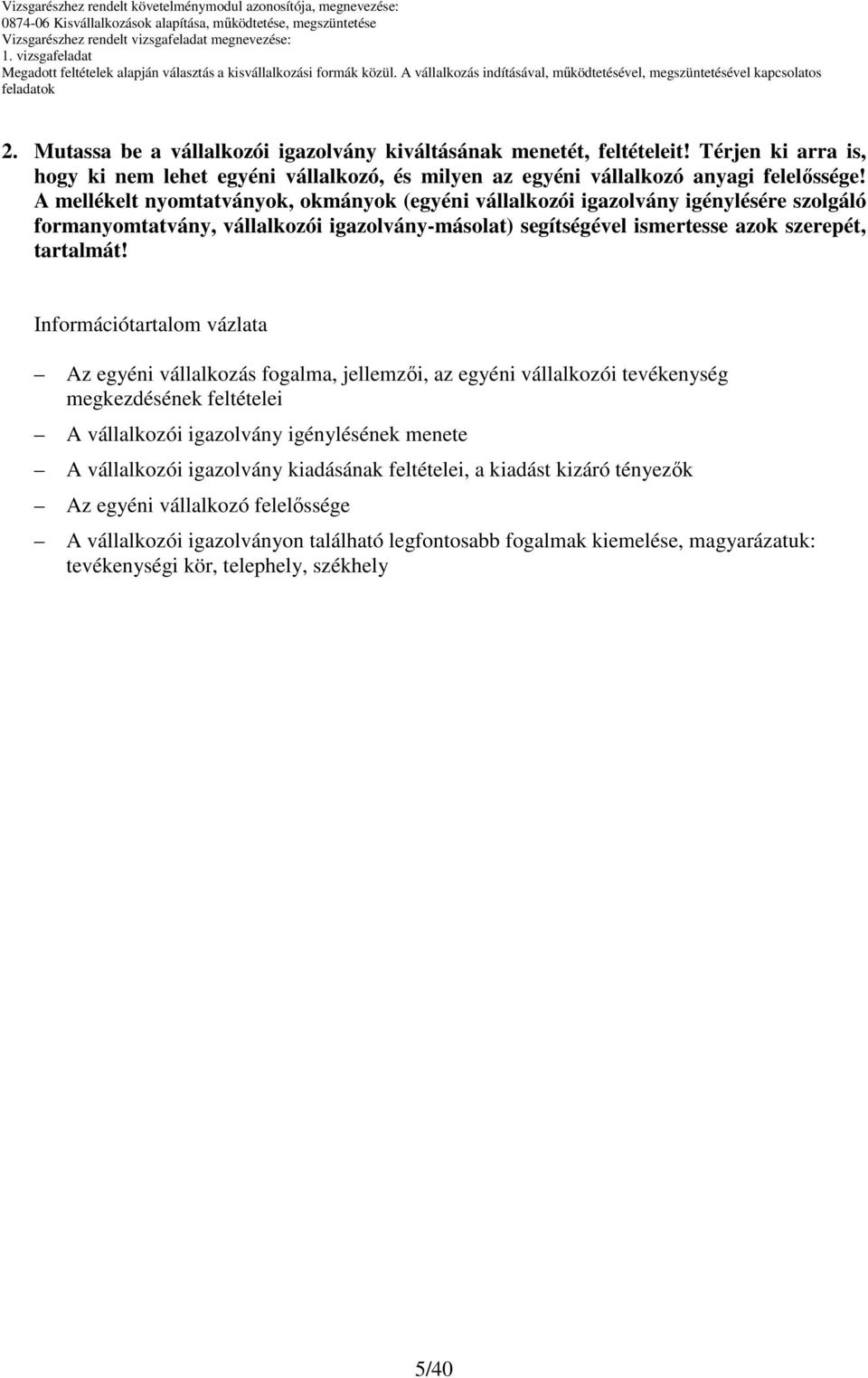 Információtartalom vázlata Az egyéni vállalkozás fogalma, jellemzıi, az egyéni vállalkozói tevékenység megkezdésének feltételei A vállalkozói igazolvány igénylésének menete A vállalkozói