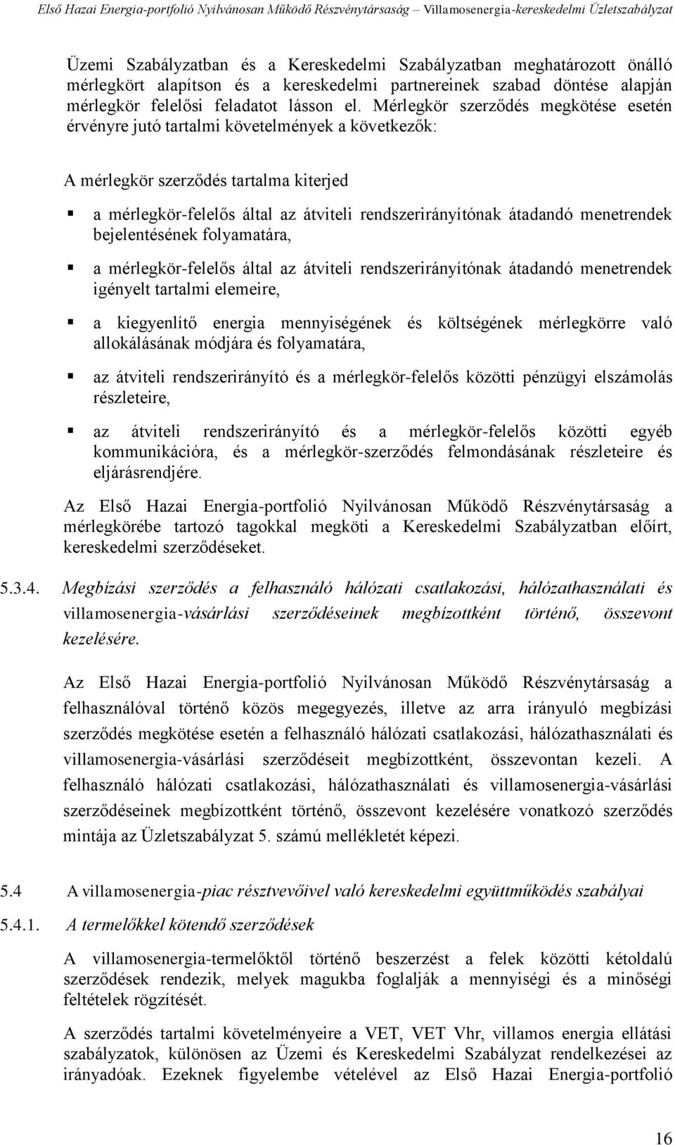 menetrendek bejelentésének folyamatára, a mérlegkör-felelős által az átviteli rendszerirányítónak átadandó menetrendek igényelt tartalmi elemeire, a kiegyenlítő energia mennyiségének és költségének