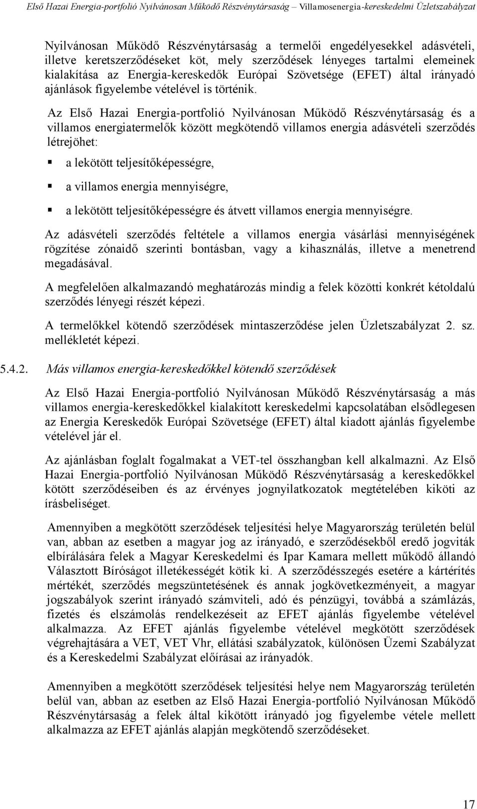 Az Első Hazai Energia-portfolió Nyilvánosan Működő Részvénytársaság és a villamos energiatermelők között megkötendő villamos energia adásvételi szerződés létrejöhet: a lekötött teljesítőképességre, a