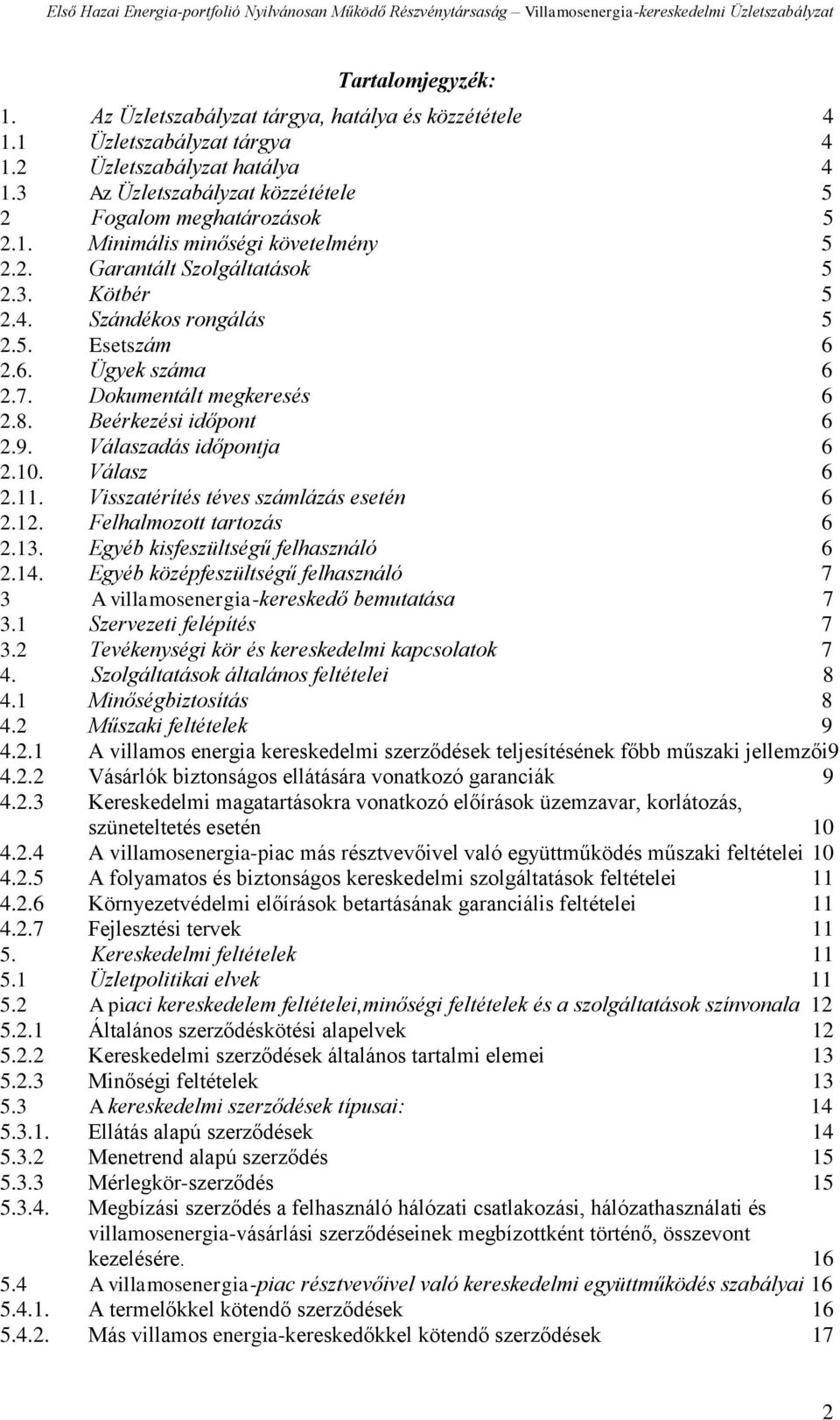 Válasz 6 2.11. Visszatérítés téves számlázás esetén 6 2.12. Felhalmozott tartozás 6 2.13. Egyéb kisfeszültségű felhasználó 6 2.14.