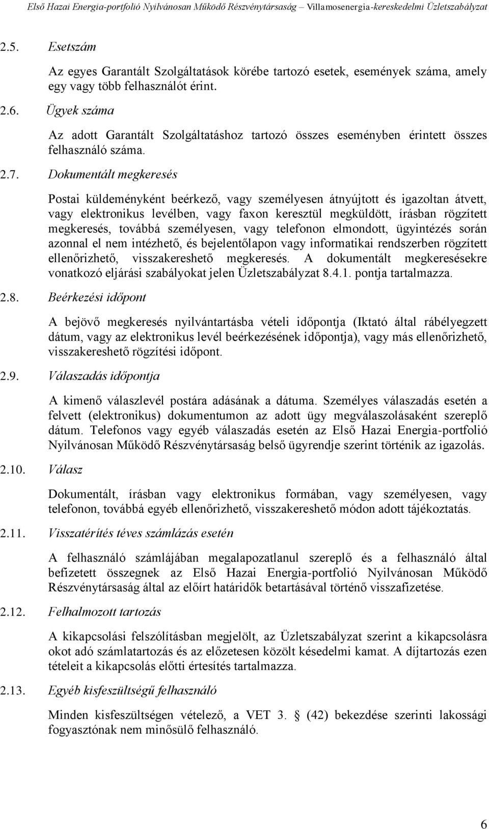 Dokumentált megkeresés Postai küldeményként beérkező, vagy személyesen átnyújtott és igazoltan átvett, vagy elektronikus levélben, vagy faxon keresztül megküldött, írásban rögzített megkeresés,