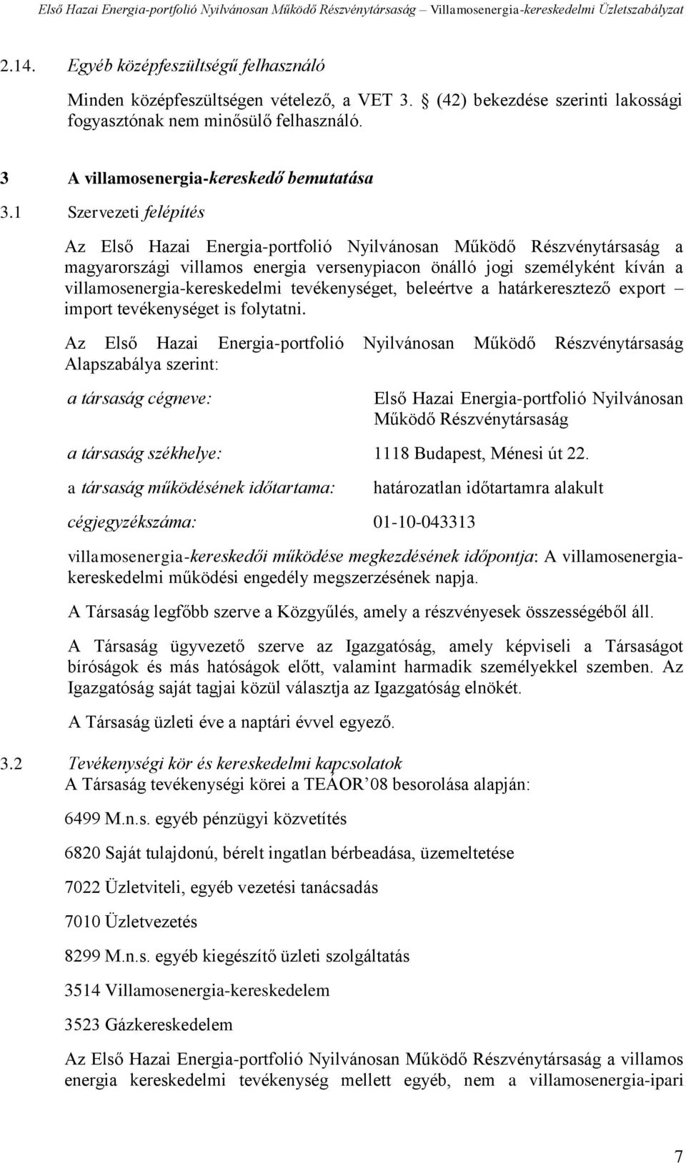 1 Szervezeti felépítés Az Első Hazai Energia-portfolió Nyilvánosan Működő Részvénytársaság a magyarországi villamos energia versenypiacon önálló jogi személyként kíván a villamosenergia-kereskedelmi