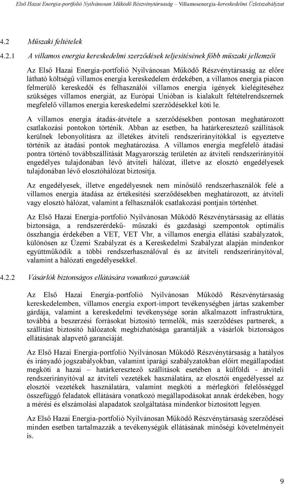 Unióban is kialakult feltételrendszernek megfelelő villamos energia kereskedelmi szerződésekkel köti le.