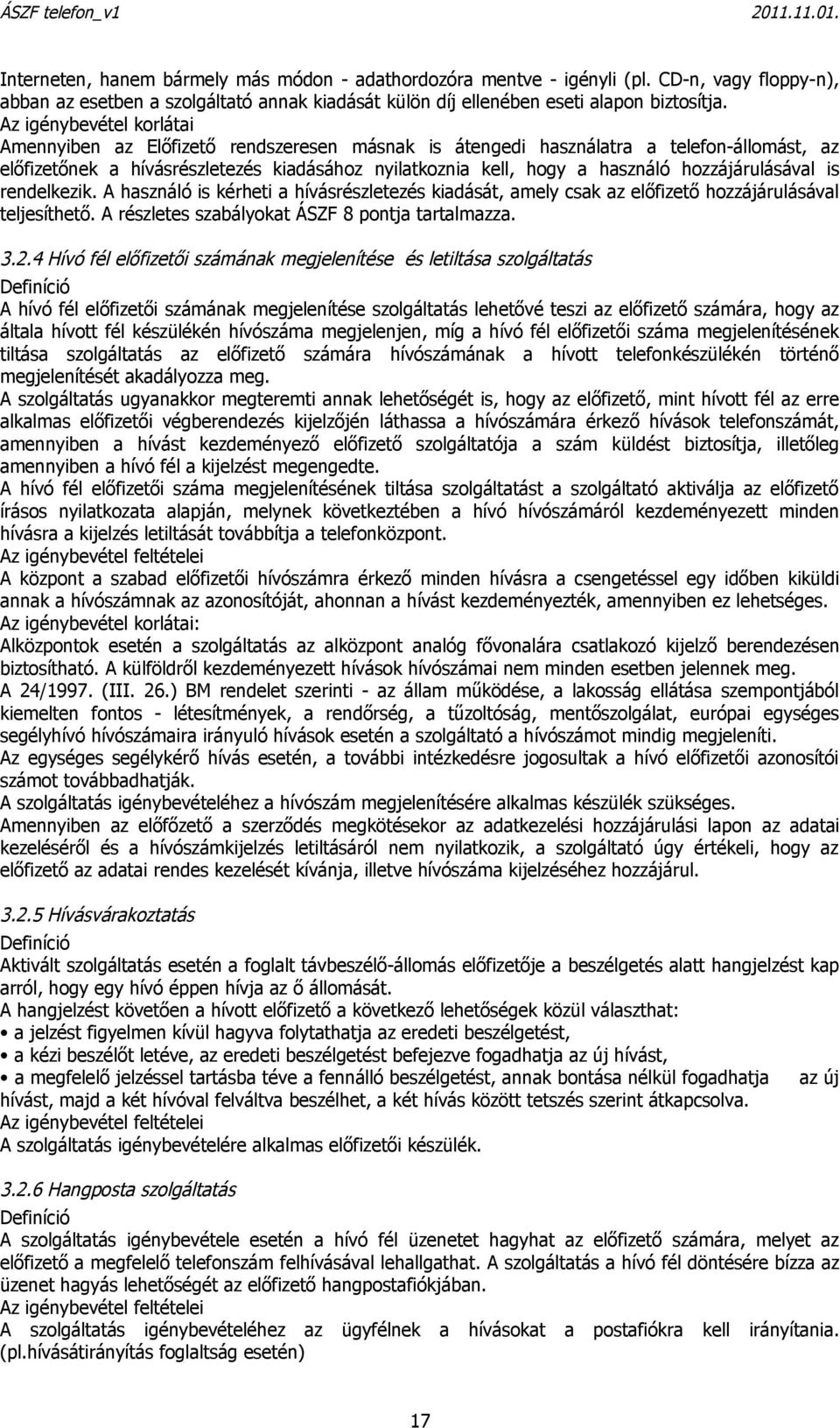 hozzájárulásával is rendelkezik. A használó is kérheti a hívásrészletezés kiadását, amely csak az előfizető hozzájárulásával teljesíthető. A részletes szabályokat ÁSZF 8 pontja tartalmazza. 3.2.