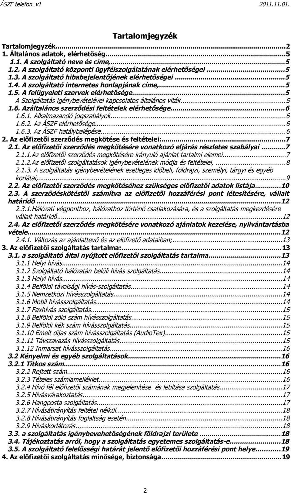 ..5 A Szolgáltatás igénybevételével kapcsolatos általános viták...5 1.6. Azáltalános szerződési feltételek elérhetősége...6 1.6.1. Alkalmazandó jogszabályok...6 1.6.2. Az ÁSZF elérhetősége...6 1.6.3.