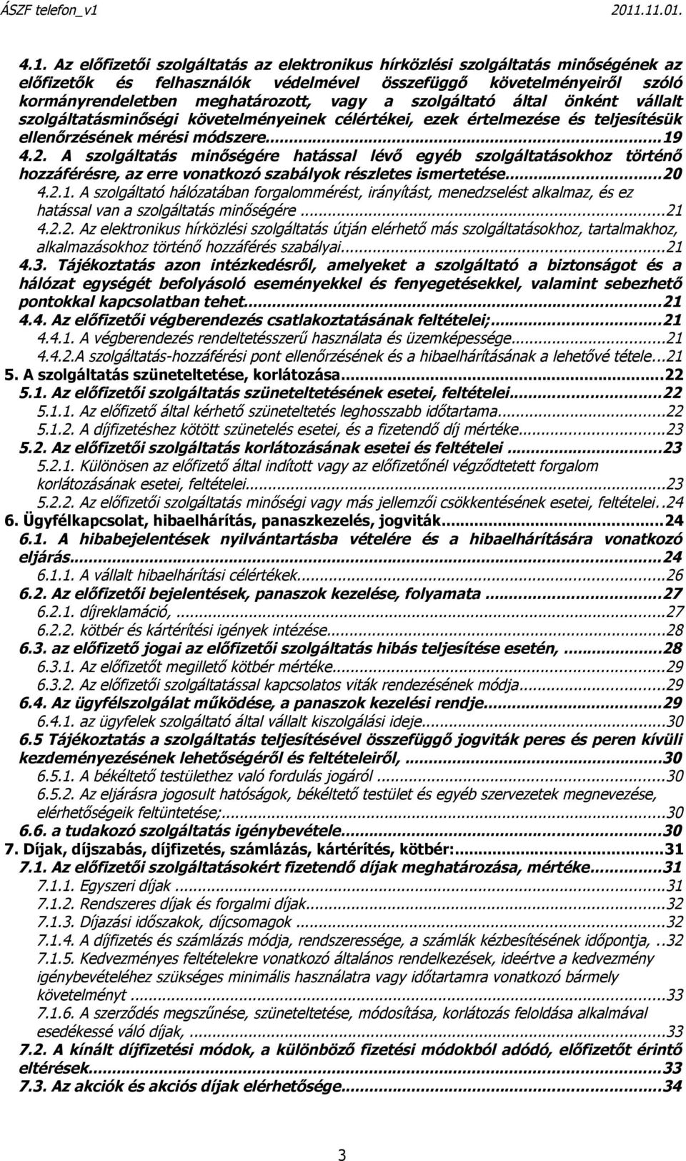 A szolgáltatás minőségére hatással lévő egyéb szolgáltatásokhoz történő hozzáférésre, az erre vonatkozó szabályok részletes ismertetése...20 4.2.1.