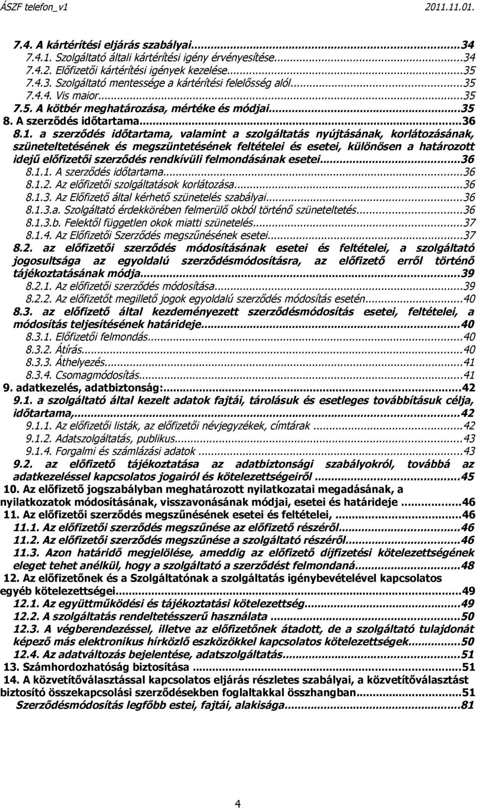 a szerződés időtartama, valamint a szolgáltatás nyújtásának, korlátozásának, szüneteltetésének és megszüntetésének feltételei és esetei, különösen a határozott idejű előfizetői szerződés rendkívüli