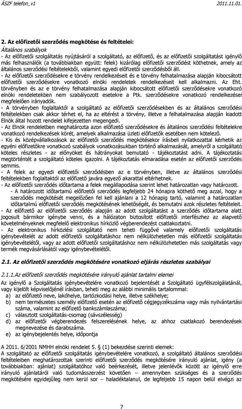 - Az előfizetői szerződésekre e törvény rendelkezéseit és e törvény felhatalmazása alapján kibocsátott előfizetői szerződésekre vonatkozó elnöki rendeletek rendelkezéseit kell alkalmazni. Az Eht.
