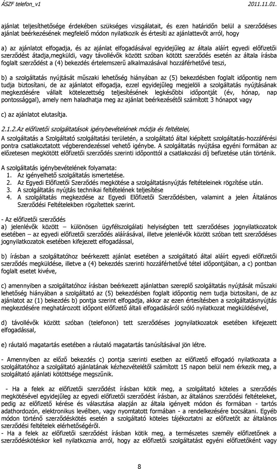 foglalt szerződést a (4) bekezdés értelemszerű alkalmazásával hozzáférhetővé teszi, b) a szolgáltatás nyújtását műszaki lehetőség hiányában az (5) bekezdésben foglalt időpontig nem tudja biztosítani,