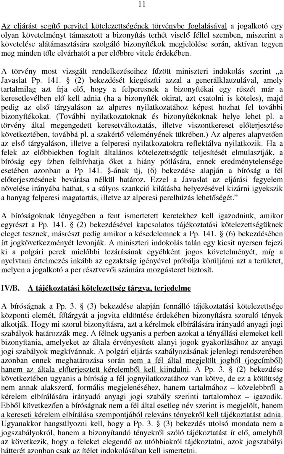 A törvény most vizsgált rendelkezéseihez fűzött miniszteri indokolás szerint a Javaslat Pp. 141.