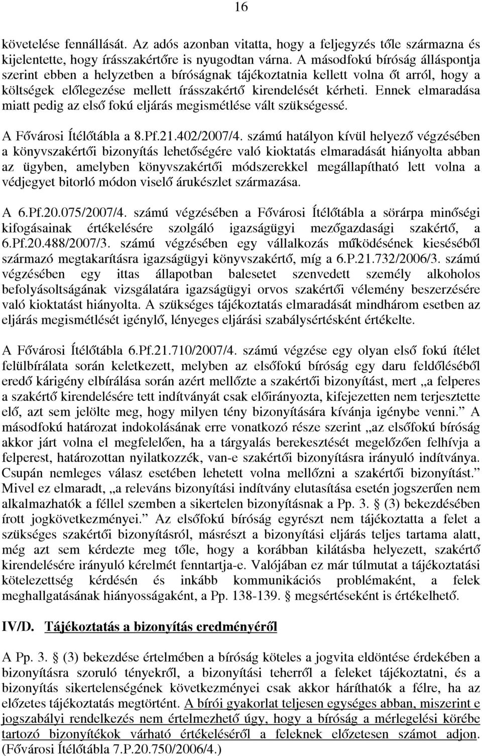 Ennek elmaradása miatt pedig az első fokú eljárás megismétlése vált szükségessé. A Fővárosi Ítélőtábla a 8.Pf.21.402/2007/4.