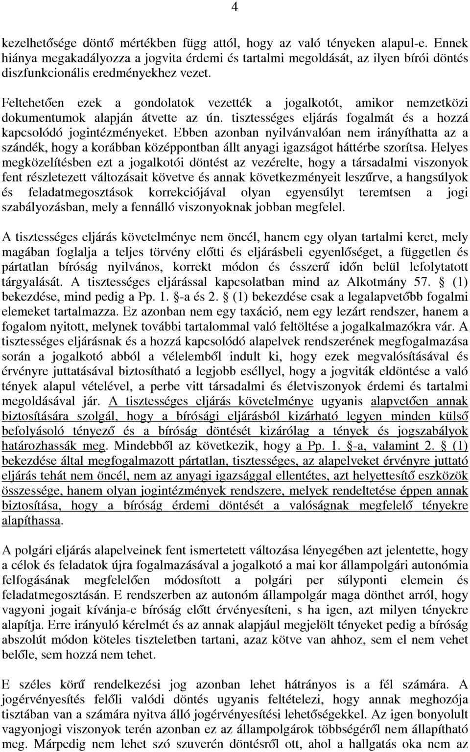 Feltehetően ezek a gondolatok vezették a jogalkotót, amikor nemzetközi dokumentumok alapján átvette az ún. tisztességes eljárás fogalmát és a hozzá kapcsolódó jogintézményeket.