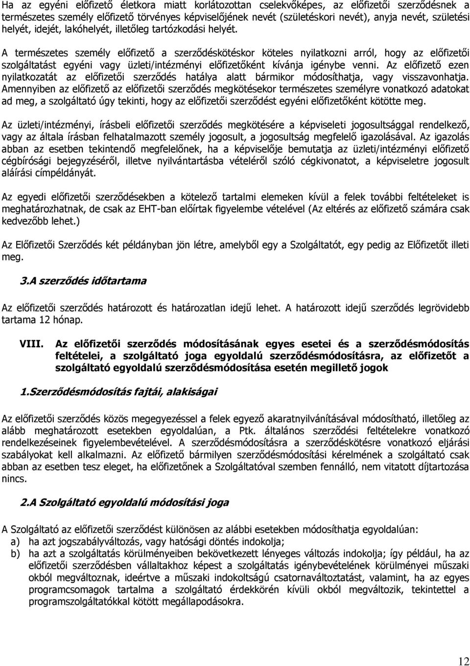 A természetes személy előfizető a szerződéskötéskor köteles nyilatkozni arról, hogy az előfizetői szolgáltatást egyéni vagy üzleti/intézményi előfizetőként kívánja igénybe venni.