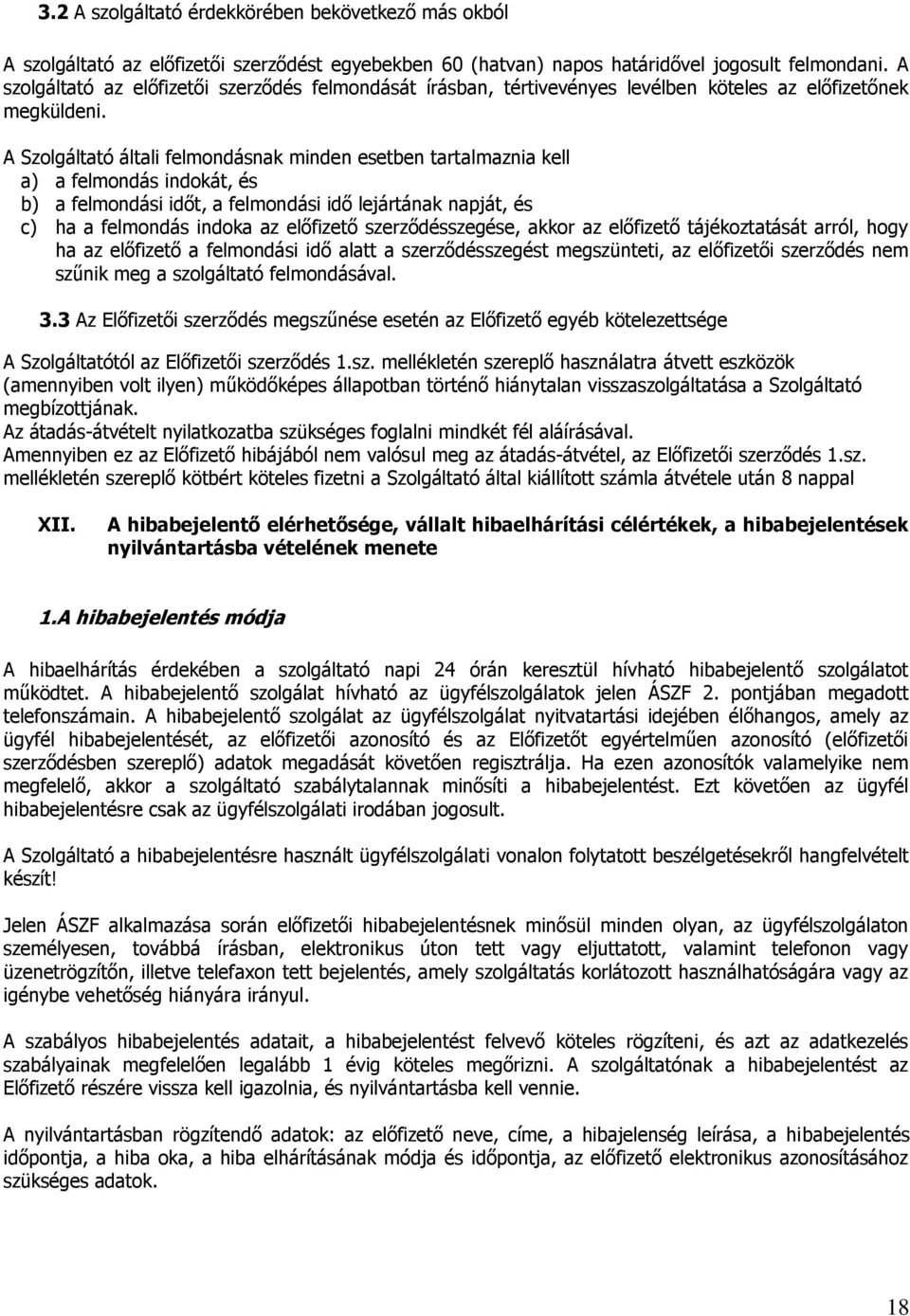 A Szolgáltató általi felmondásnak minden esetben tartalmaznia kell a) a felmondás indokát, és b) a felmondási időt, a felmondási idő lejártának napját, és c) ha a felmondás indoka az előfizető