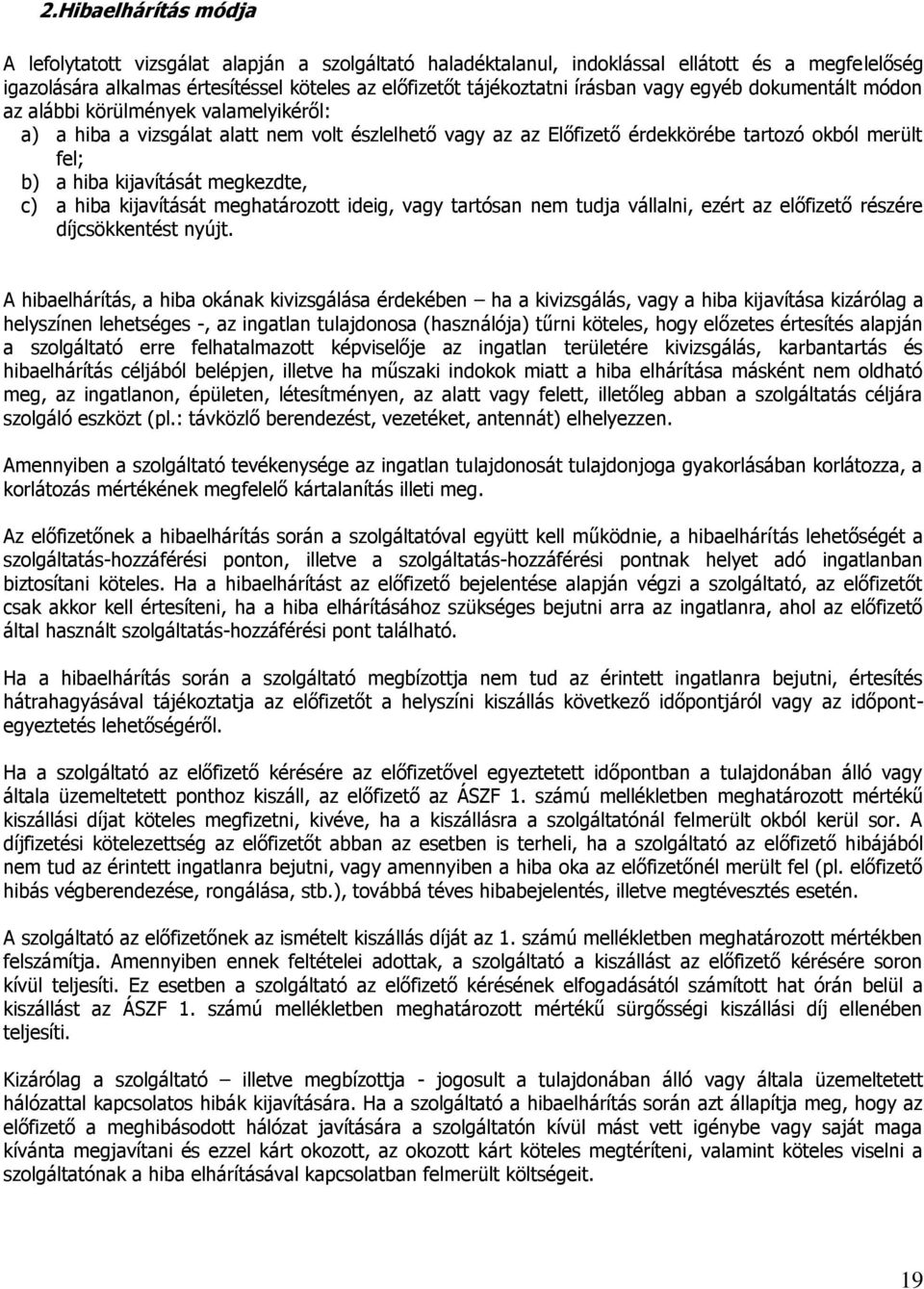 kijavítását megkezdte, c) a hiba kijavítását meghatározott ideig, vagy tartósan nem tudja vállalni, ezért az előfizető részére díjcsökkentést nyújt.