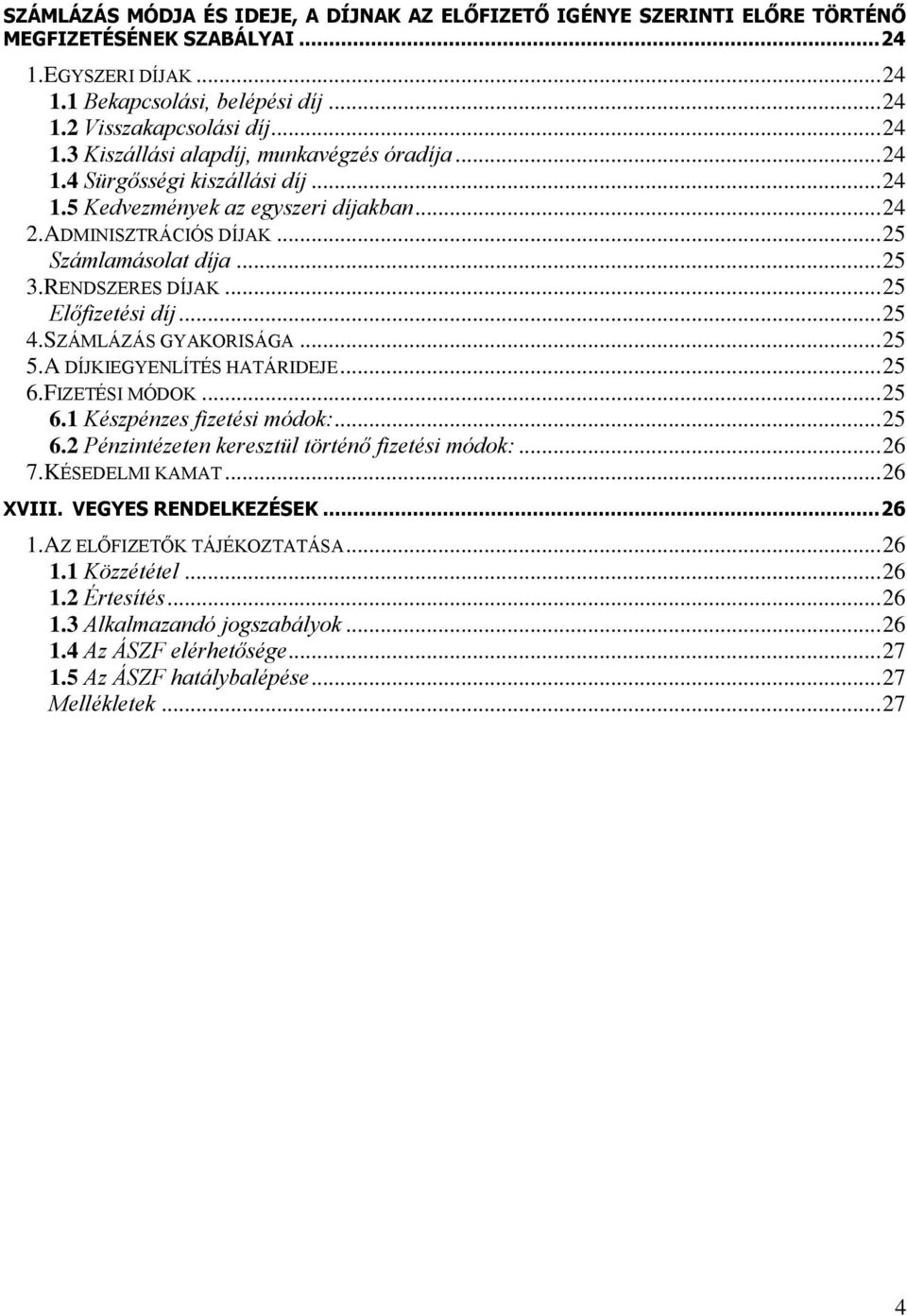 SZÁMLÁZÁS GYAKORISÁGA... 25 5.A DÍJKIEGYENLÍTÉS HATÁRIDEJE... 25 6.FIZETÉSI MÓDOK... 25 6.1 Készpénzes fizetési módok:... 25 6.2 Pénzintézeten keresztül történő fizetési módok:... 26 7.