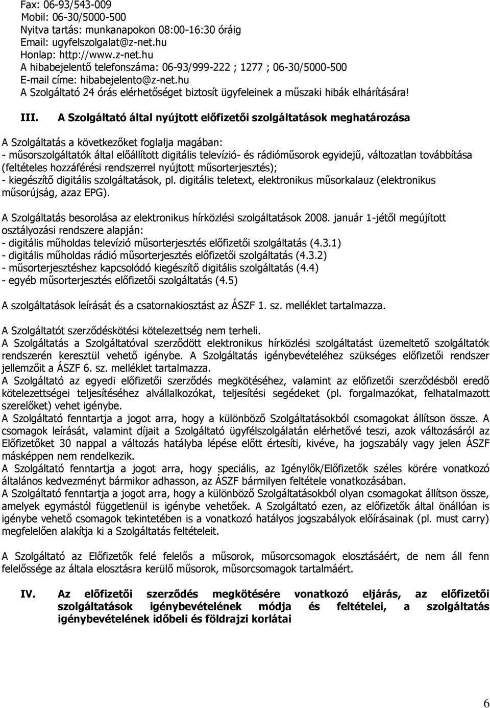 hu A Szolgáltató 24 órás elérhetőséget biztosít ügyfeleinek a műszaki hibák elhárítására! III.