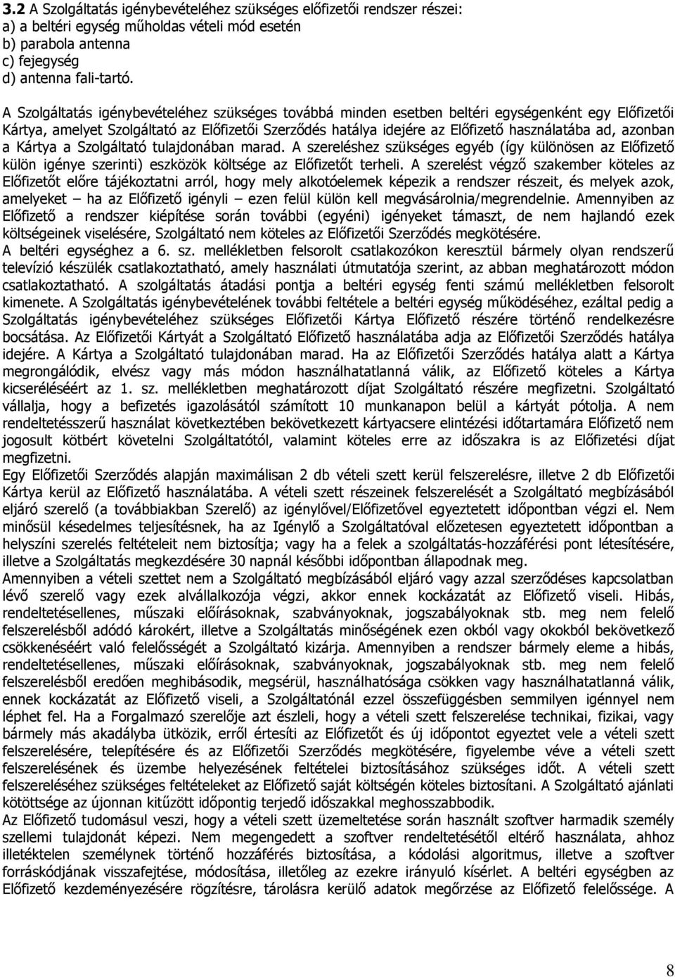 azonban a Kártya a Szolgáltató tulajdonában marad. A szereléshez szükséges egyéb (így különösen az Előfizető külön igénye szerinti) eszközök költsége az Előfizetőt terheli.