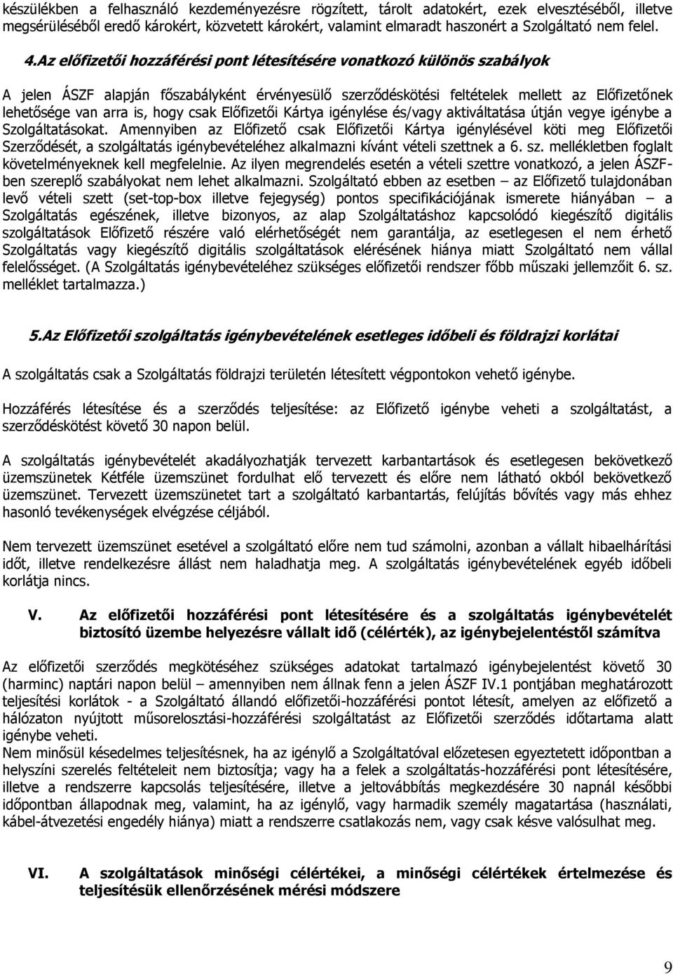 Az előfizetői hozzáférési pont létesítésére vonatkozó különös szabályok A jelen ÁSZF alapján főszabályként érvényesülő szerződéskötési feltételek mellett az Előfizetőnek lehetősége van arra is, hogy