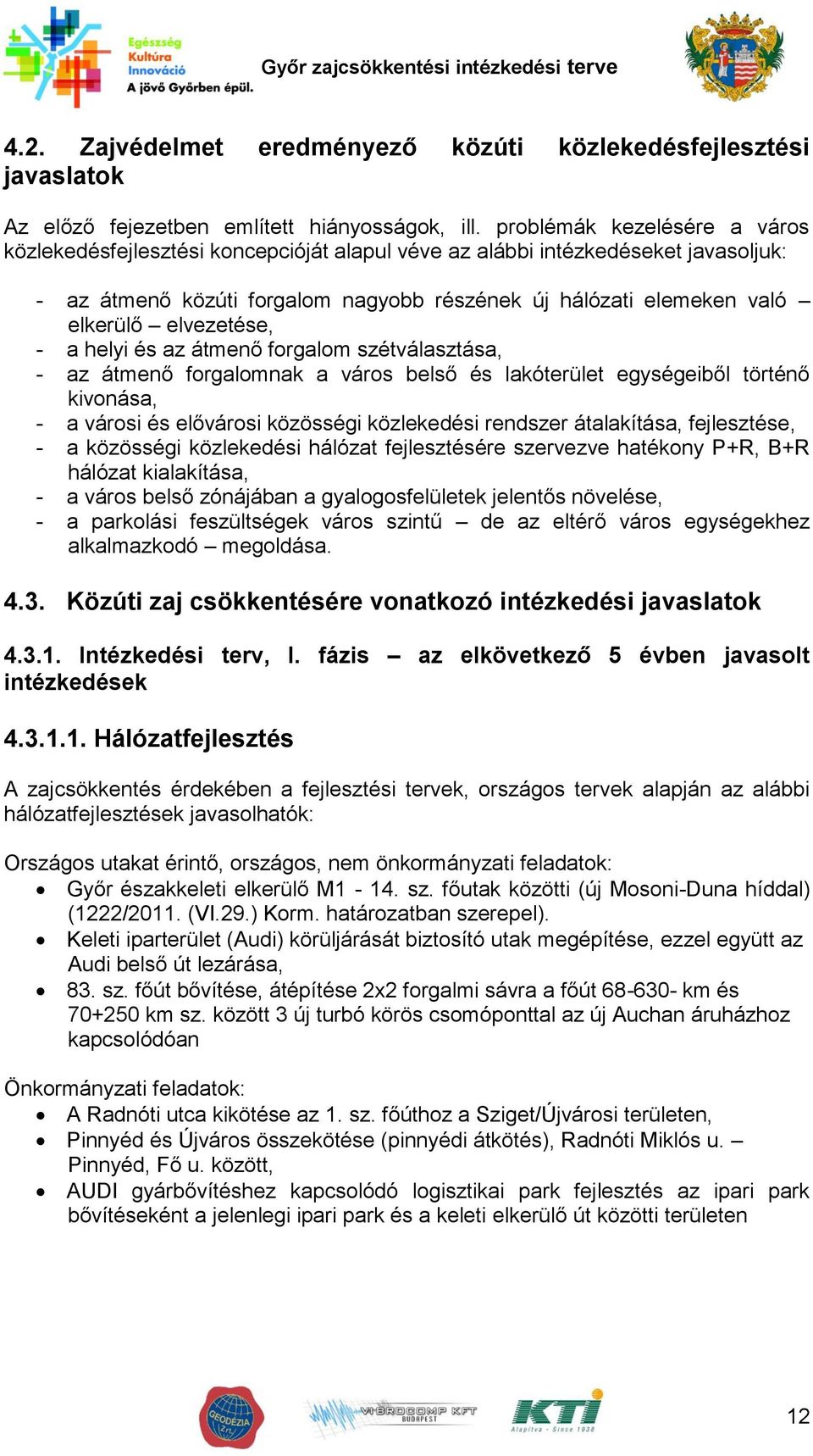 elvezetése, - a helyi és az átmenő forgalom szétválasztása, - az átmenő forgalomnak a város belső és lakóterület egységeiből történő kivonása, - a városi és elővárosi közösségi közlekedési rendszer