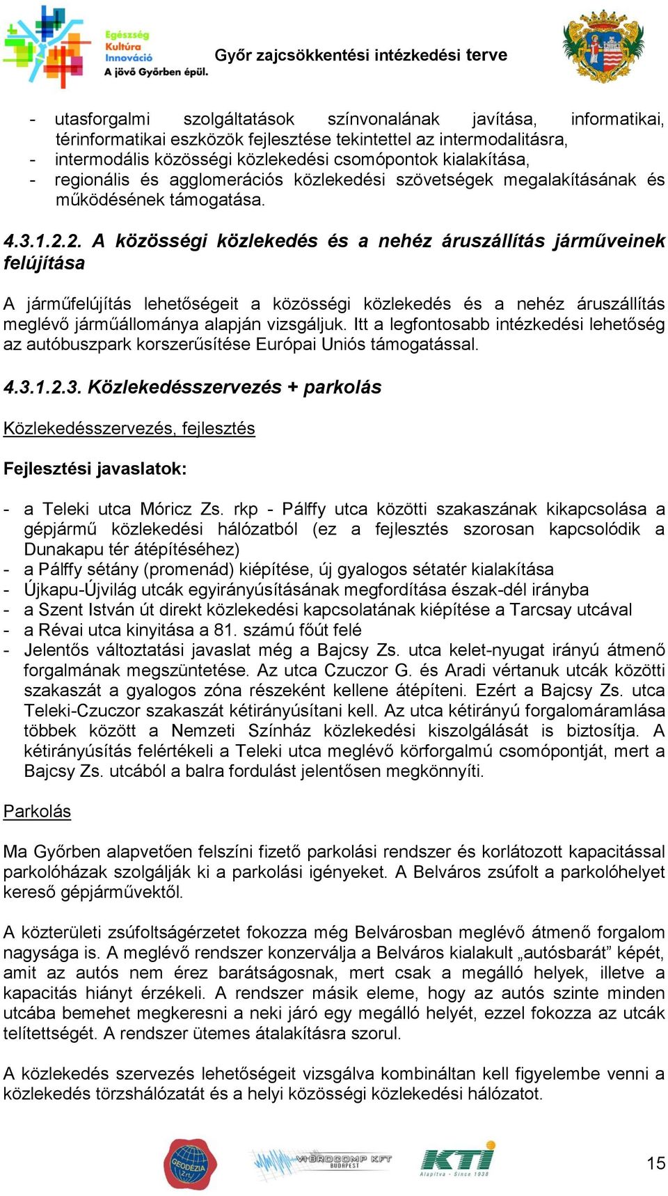 2. A közösségi közlekedés és a nehéz áruszállítás járműveinek felújítása A járműfelújítás lehetőségeit a közösségi közlekedés és a nehéz áruszállítás meglévő járműállománya alapján vizsgáljuk.