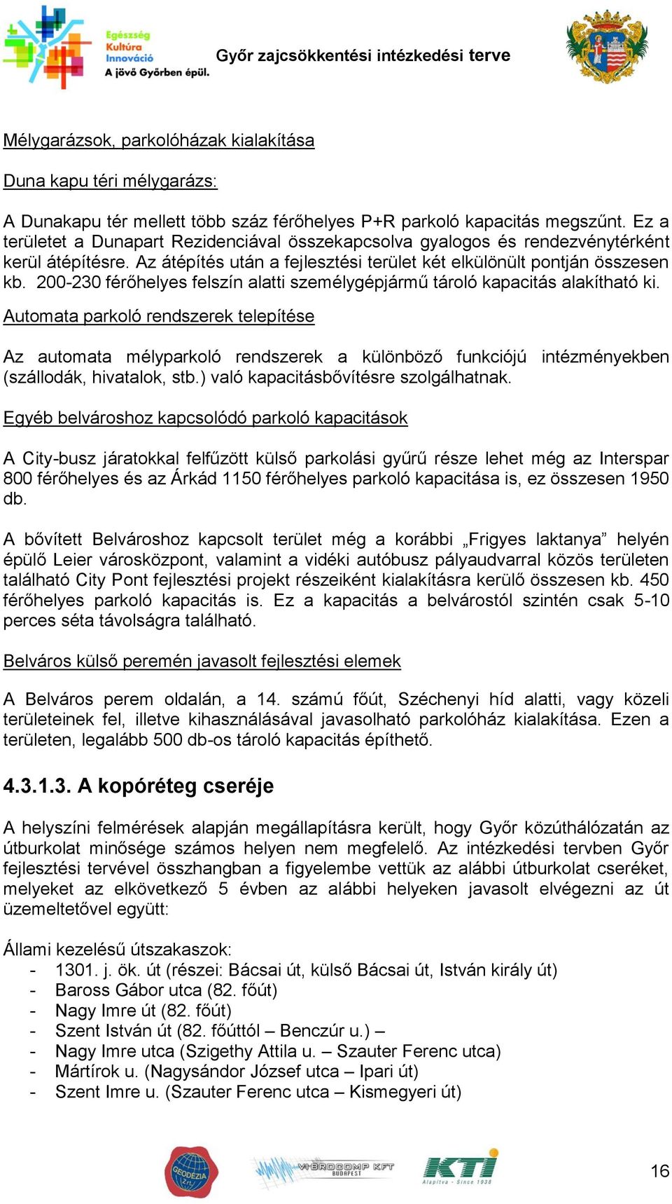 200-230 férőhelyes felszín alatti személygépjármű tároló kapacitás alakítható ki.