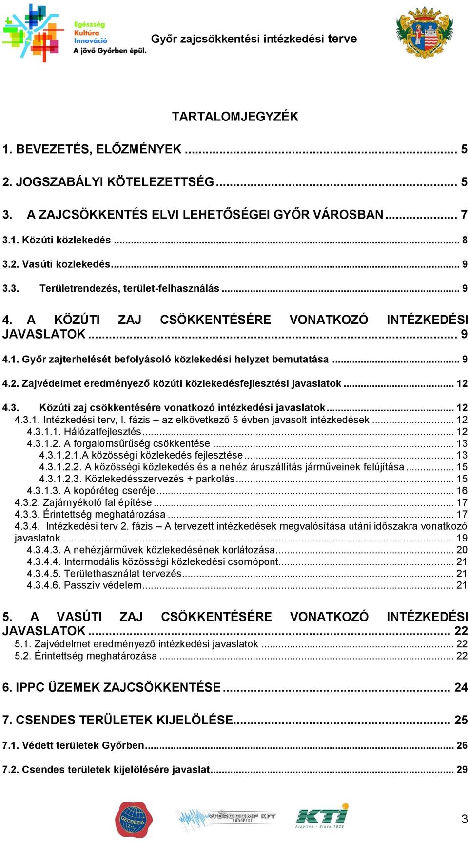 Zajvédelmet eredményező közúti közlekedésfejlesztési javaslatok... 12 4.3. Közúti zaj csökkentésére vonatkozó intézkedési javaslatok... 12 4.3.1. Intézkedési terv, I.