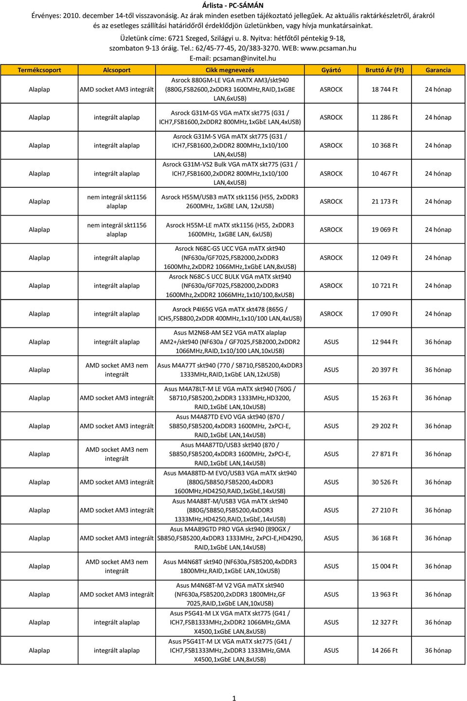 Termékcsoport Alcsoport Cikk megnevezés Gyártó Bruttó Ár (Ft) Garancia Üzletünk címe: 6721 Szeged, Szilágyi u. 8. Nyitva: hétfőtől péntekig 9-18, szombaton 9-13 óráig. Tel.: 62/45-77-45, 20/383-3270.