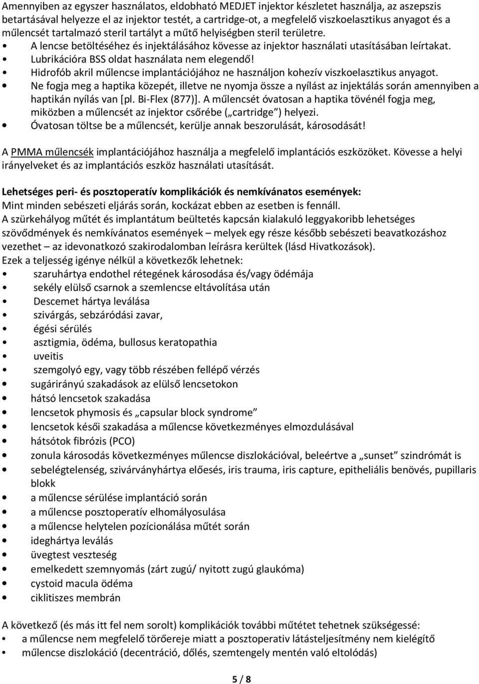 Lubrikációra BSS oldat használata nem elegendő! Hidrofób akril műlencse implantációjához ne használjon kohezív viszkoelasztikus anyagot.