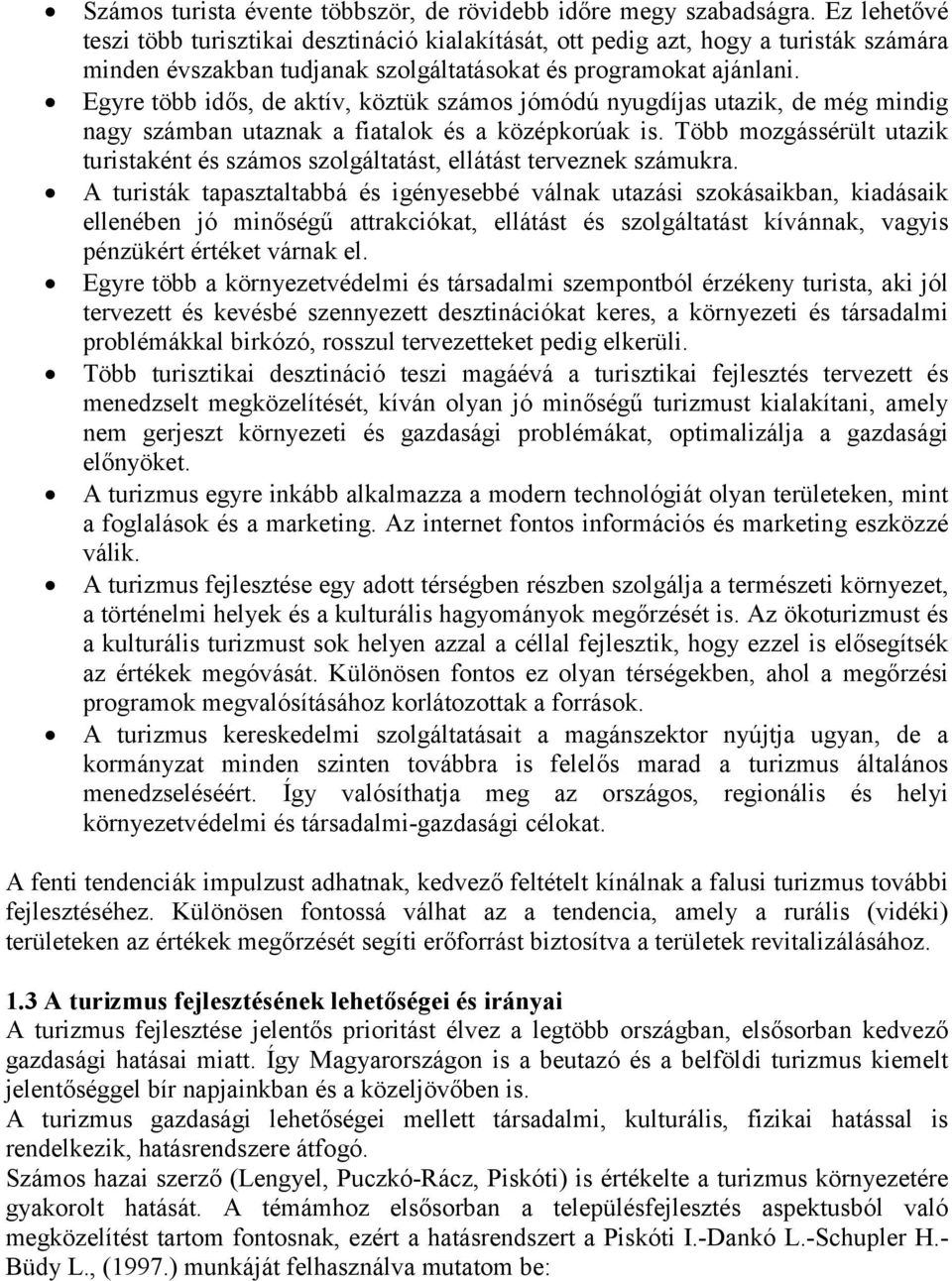 Egyre több idős, de aktív, köztük számos jómódú nyugdíjas utazik, de még mindig nagy számban utaznak a fiatalok és a középkorúak is.